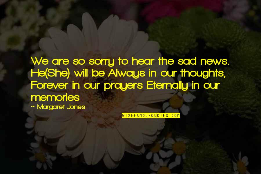 Always On My Thoughts Quotes By Margaret Jones: We are so sorry to hear the sad