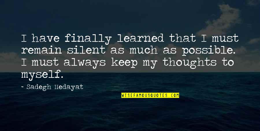 Always On My Thoughts Quotes By Sadegh Hedayat: I have finally learned that I must remain