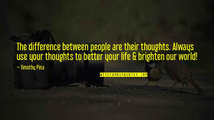 Always On My Thoughts Quotes By Timothy Pina: The difference between people are their thoughts. Always
