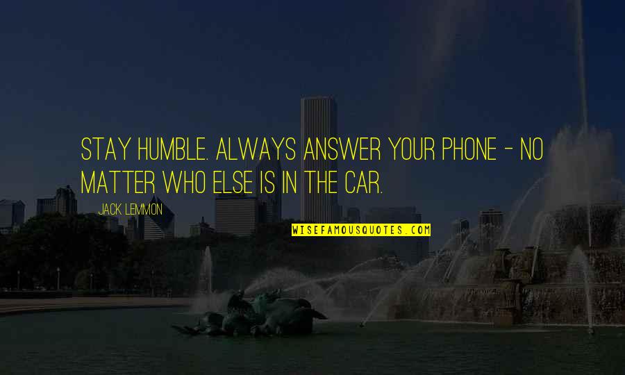 Always On Phone Quotes By Jack Lemmon: Stay humble. Always answer your phone - no