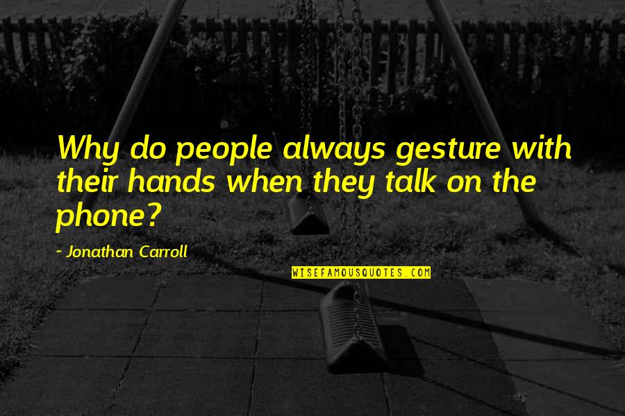 Always On Phone Quotes By Jonathan Carroll: Why do people always gesture with their hands