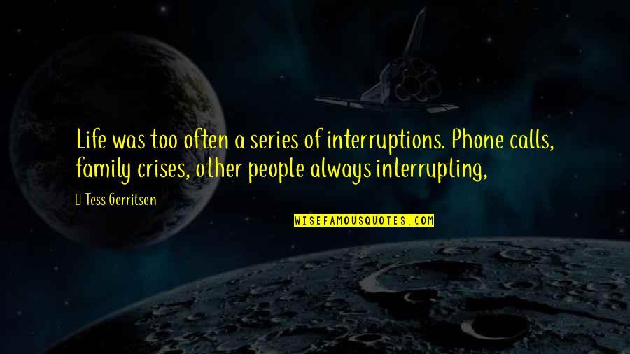 Always On Phone Quotes By Tess Gerritsen: Life was too often a series of interruptions.