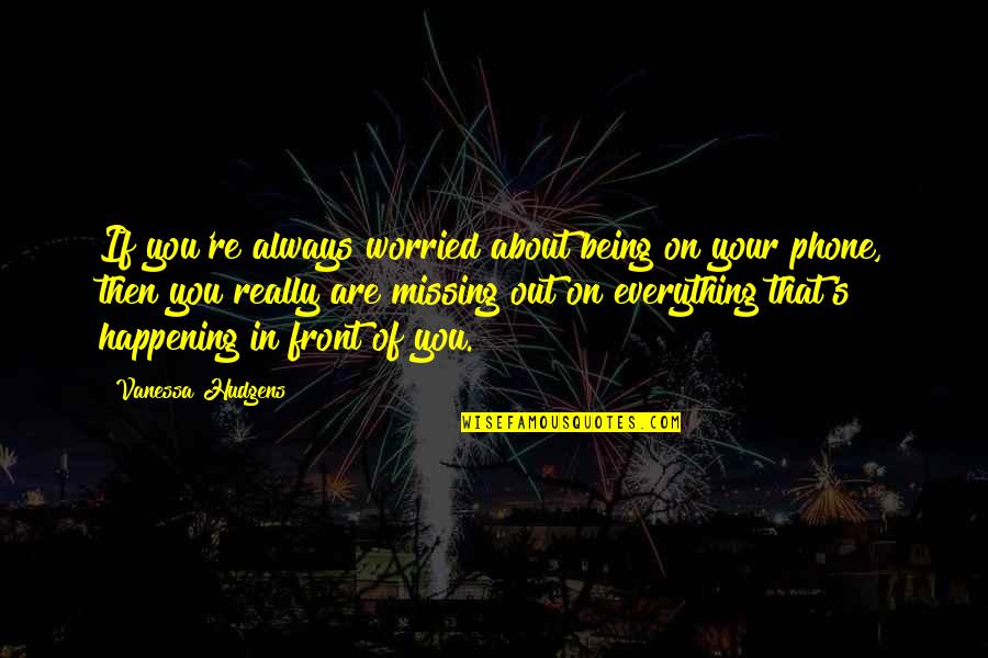 Always On Phone Quotes By Vanessa Hudgens: If you're always worried about being on your