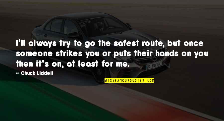 Always On The Go Quotes By Chuck Liddell: I'll always try to go the safest route,