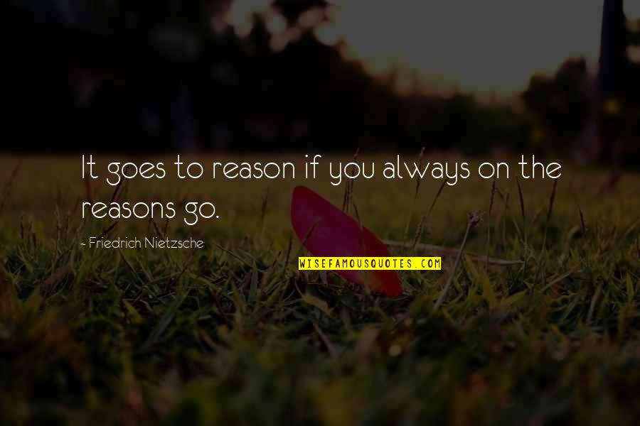 Always On The Go Quotes By Friedrich Nietzsche: It goes to reason if you always on