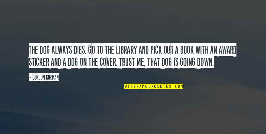 Always On The Go Quotes By Gordon Korman: The dog always dies. Go to the library