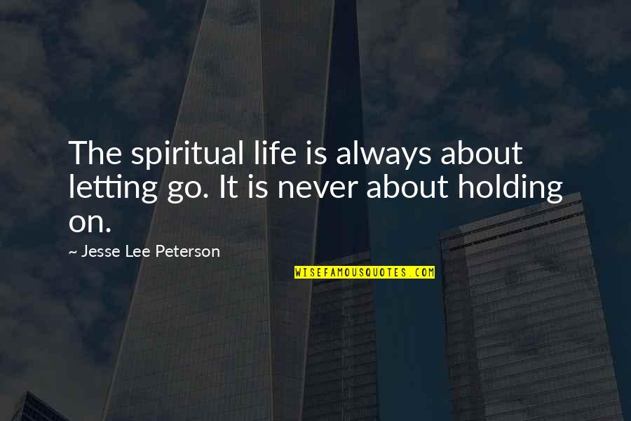 Always On The Go Quotes By Jesse Lee Peterson: The spiritual life is always about letting go.