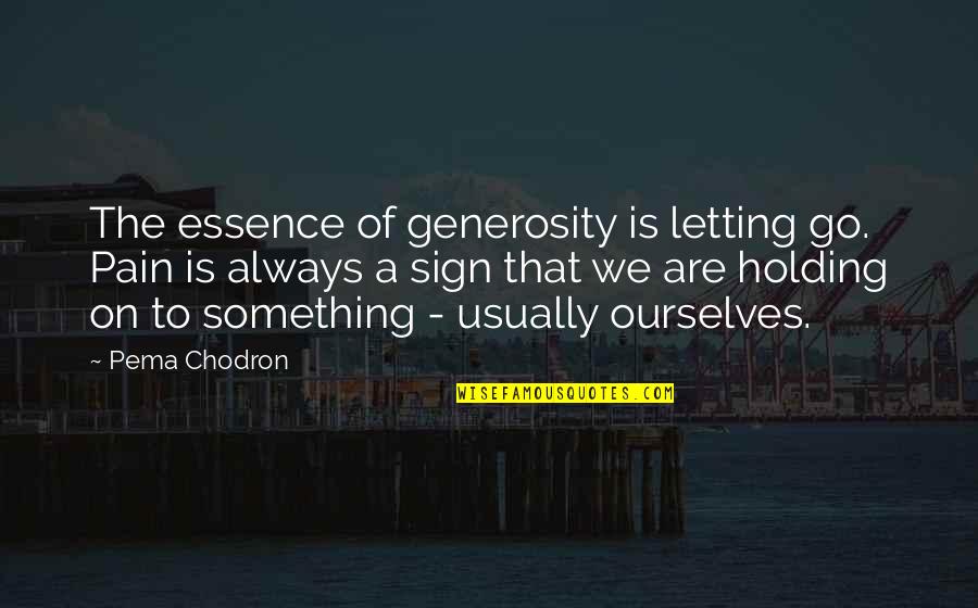 Always On The Go Quotes By Pema Chodron: The essence of generosity is letting go. Pain