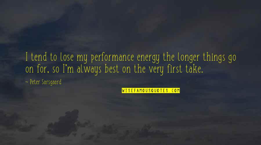Always On The Go Quotes By Peter Sarsgaard: I tend to lose my performance energy the