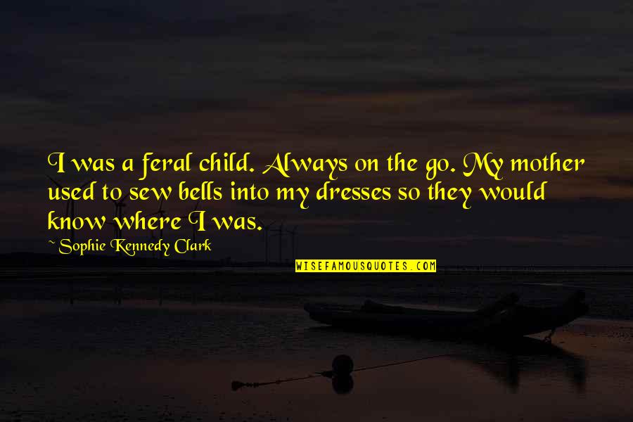 Always On The Go Quotes By Sophie Kennedy Clark: I was a feral child. Always on the