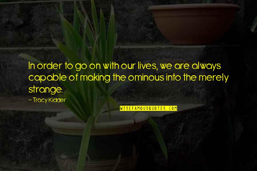 Always On The Go Quotes By Tracy Kidder: In order to go on with our lives,