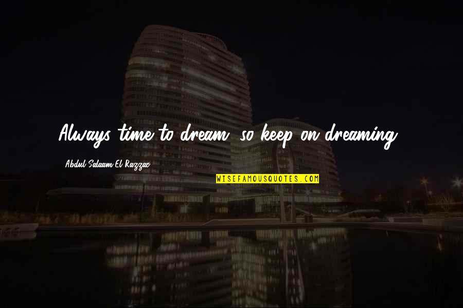 Always On Time Quotes By Abdul Salaam El Razzac: Always time to dream, so keep on dreaming!