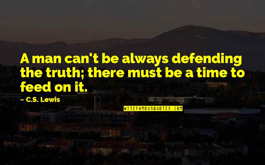 Always On Time Quotes By C.S. Lewis: A man can't be always defending the truth;