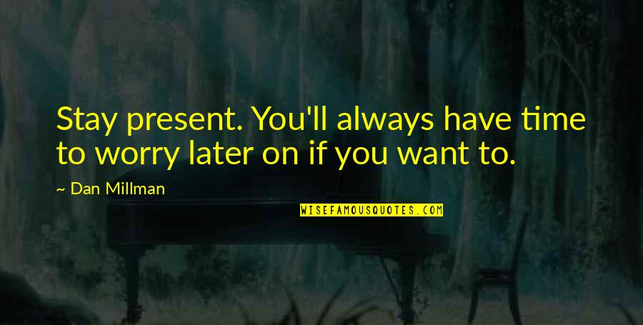 Always On Time Quotes By Dan Millman: Stay present. You'll always have time to worry