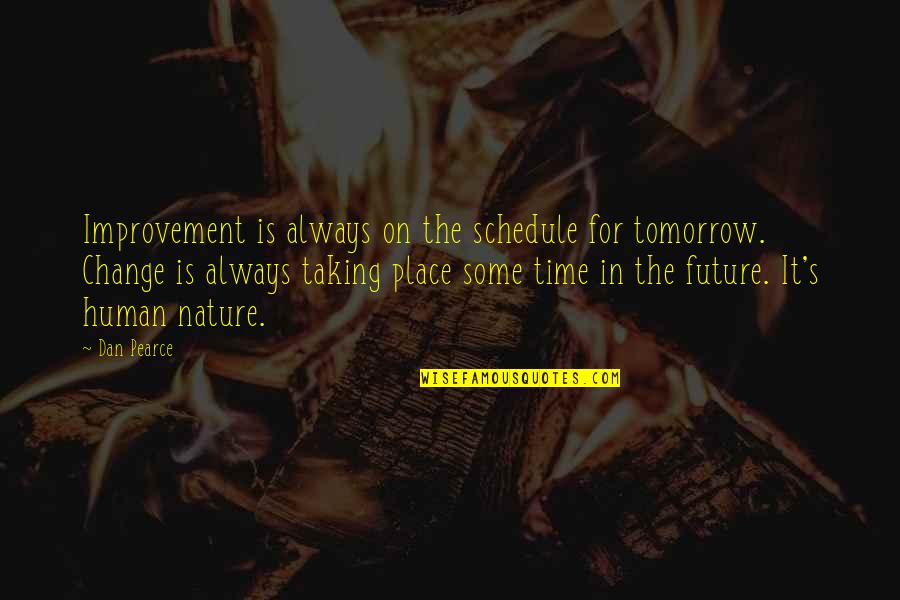 Always On Time Quotes By Dan Pearce: Improvement is always on the schedule for tomorrow.