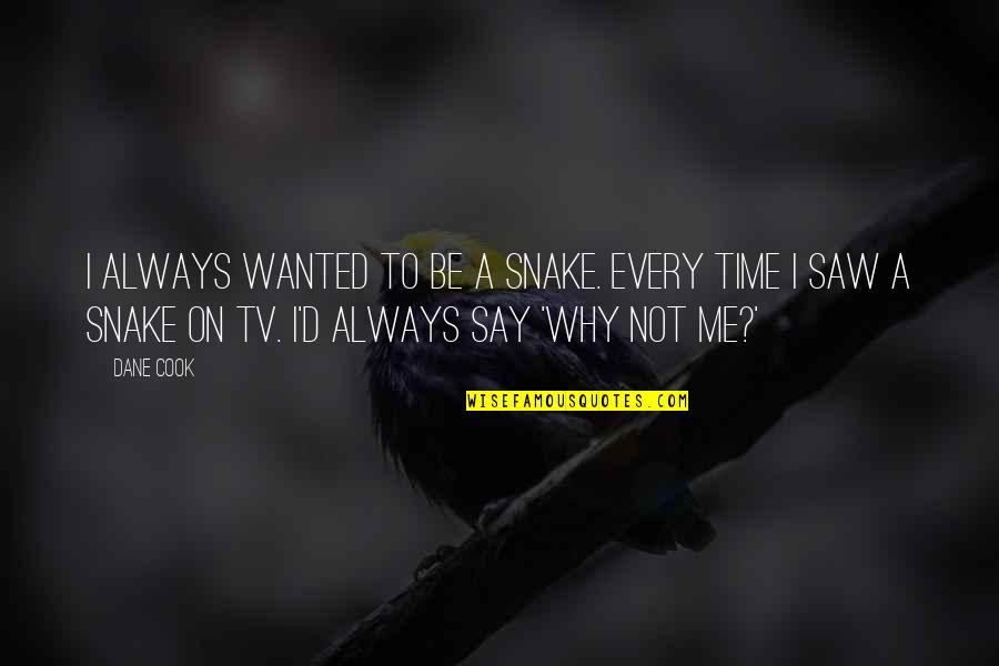 Always On Time Quotes By Dane Cook: I always wanted to be a snake. Every