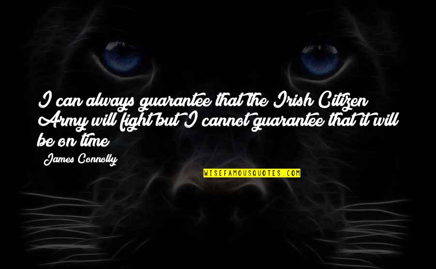 Always On Time Quotes By James Connolly: I can always guarantee that the Irish Citizen