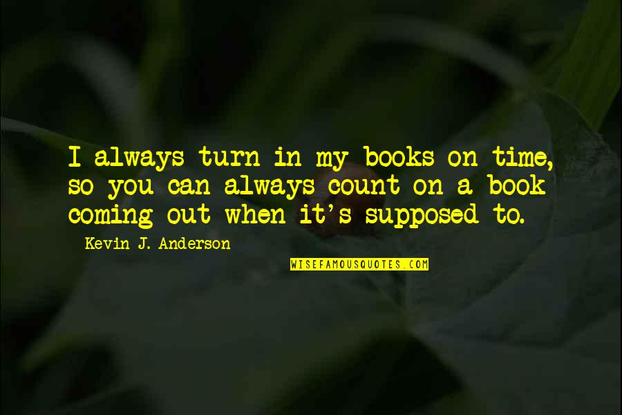 Always On Time Quotes By Kevin J. Anderson: I always turn in my books on time,