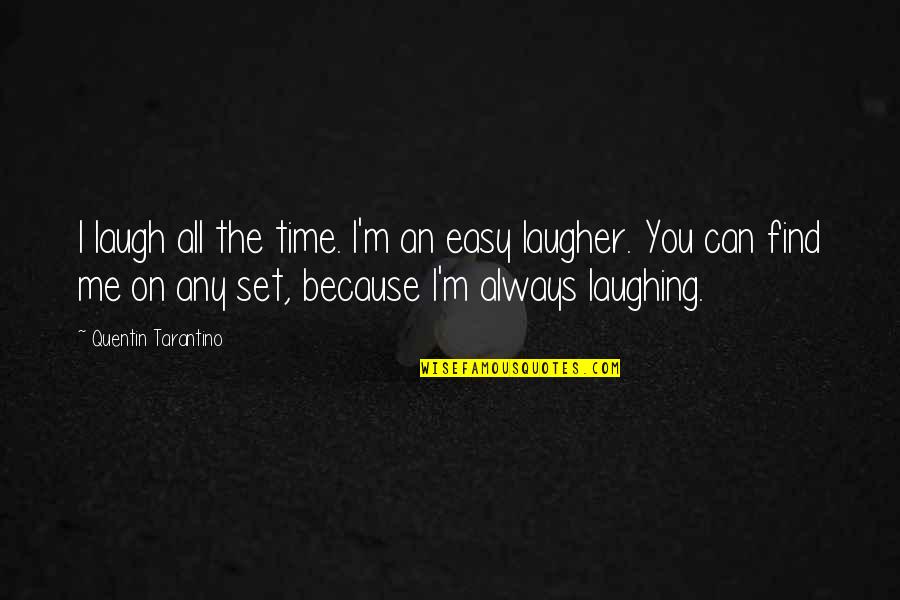 Always On Time Quotes By Quentin Tarantino: I laugh all the time. I'm an easy