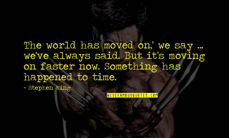 Always On Time Quotes By Stephen King: The world has moved on,' we say ...