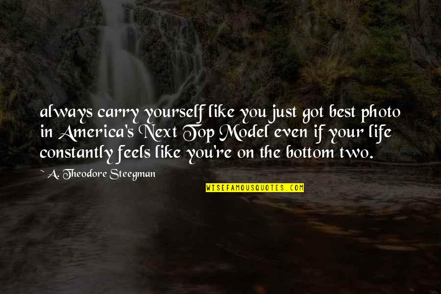 Always On Top Quotes By A. Theodore Steegman: always carry yourself like you just got best