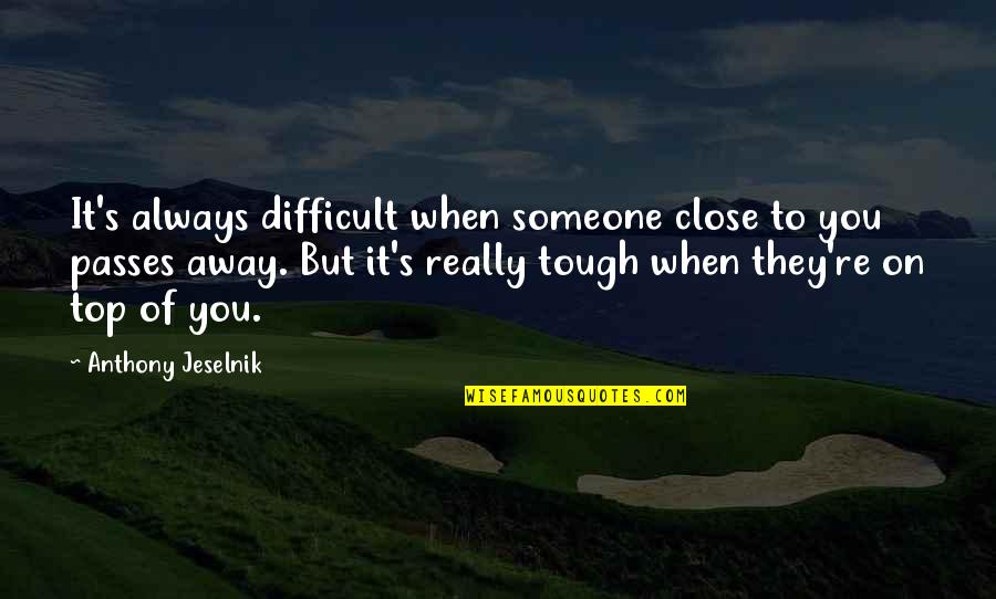 Always On Top Quotes By Anthony Jeselnik: It's always difficult when someone close to you