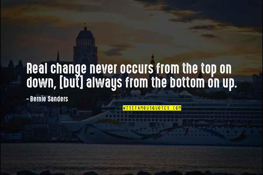 Always On Top Quotes By Bernie Sanders: Real change never occurs from the top on