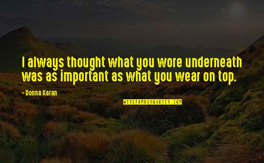 Always On Top Quotes By Donna Karan: I always thought what you wore underneath was