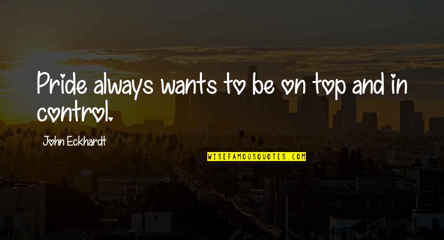 Always On Top Quotes By John Eckhardt: Pride always wants to be on top and