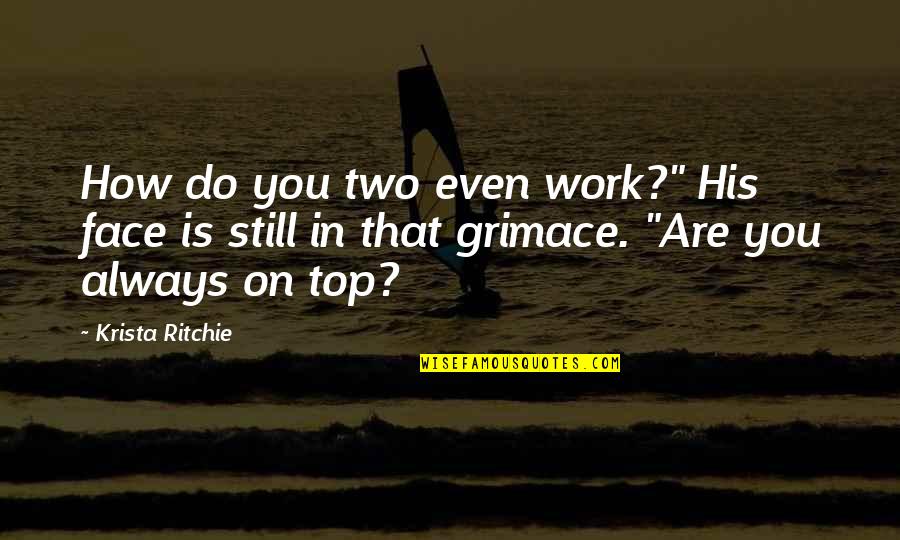 Always On Top Quotes By Krista Ritchie: How do you two even work?" His face