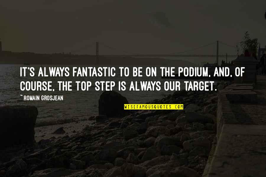 Always On Top Quotes By Romain Grosjean: It's always fantastic to be on the podium,