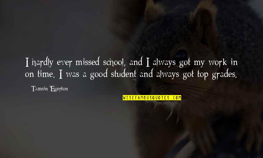 Always On Top Quotes By Tamsin Egerton: I hardly ever missed school, and I always