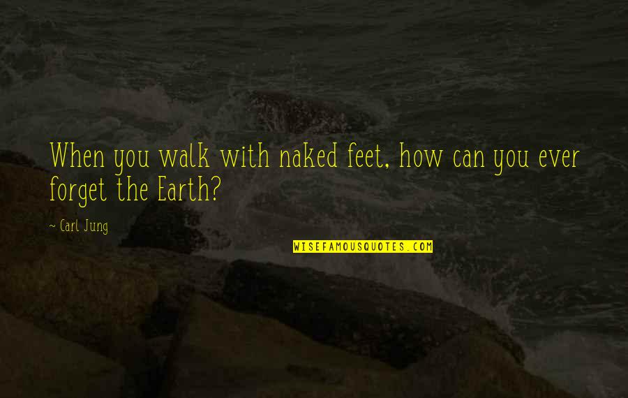 Always On Your Phone Quotes By Carl Jung: When you walk with naked feet, how can