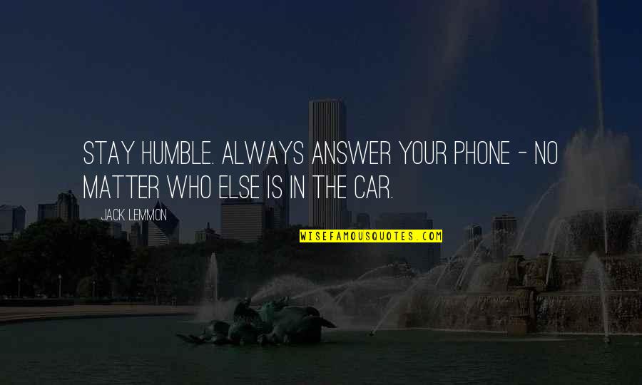Always On Your Phone Quotes By Jack Lemmon: Stay humble. Always answer your phone - no