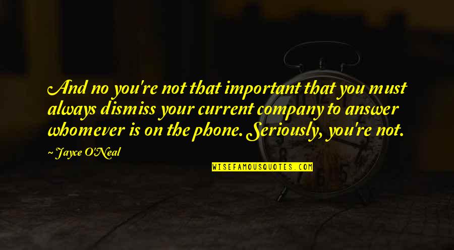 Always On Your Phone Quotes By Jayce O'Neal: And no you're not that important that you