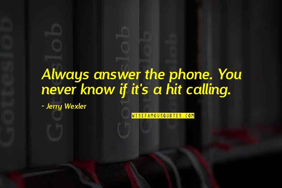 Always On Your Phone Quotes By Jerry Wexler: Always answer the phone. You never know if