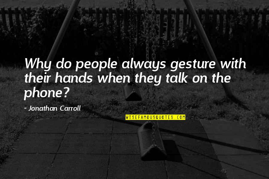 Always On Your Phone Quotes By Jonathan Carroll: Why do people always gesture with their hands