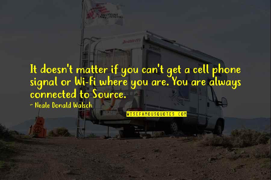 Always On Your Phone Quotes By Neale Donald Walsch: It doesn't matter if you can't get a