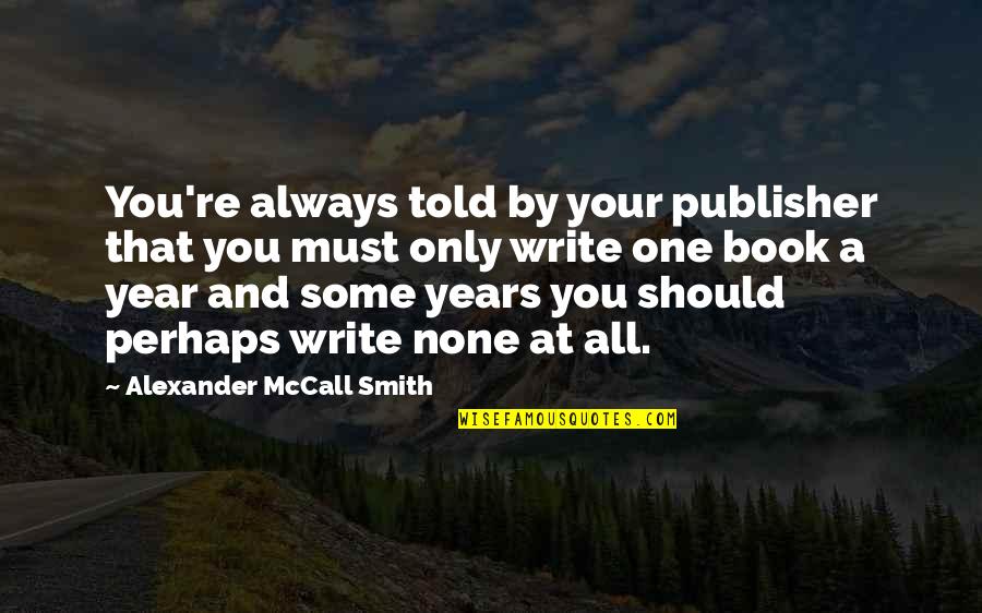 Always Only You Quotes By Alexander McCall Smith: You're always told by your publisher that you