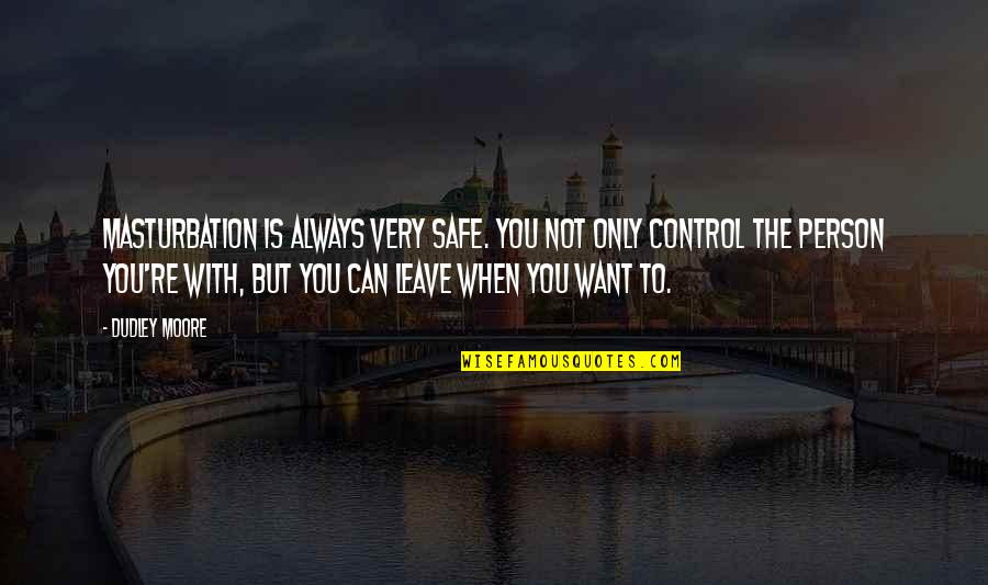 Always Only You Quotes By Dudley Moore: Masturbation is always very safe. You not only