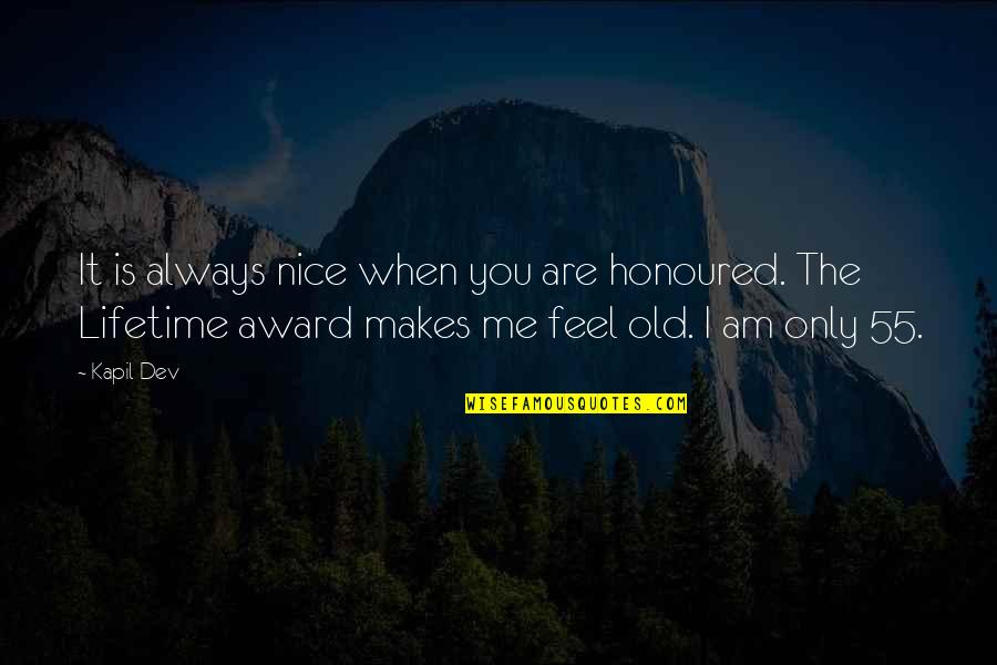 Always Only You Quotes By Kapil Dev: It is always nice when you are honoured.