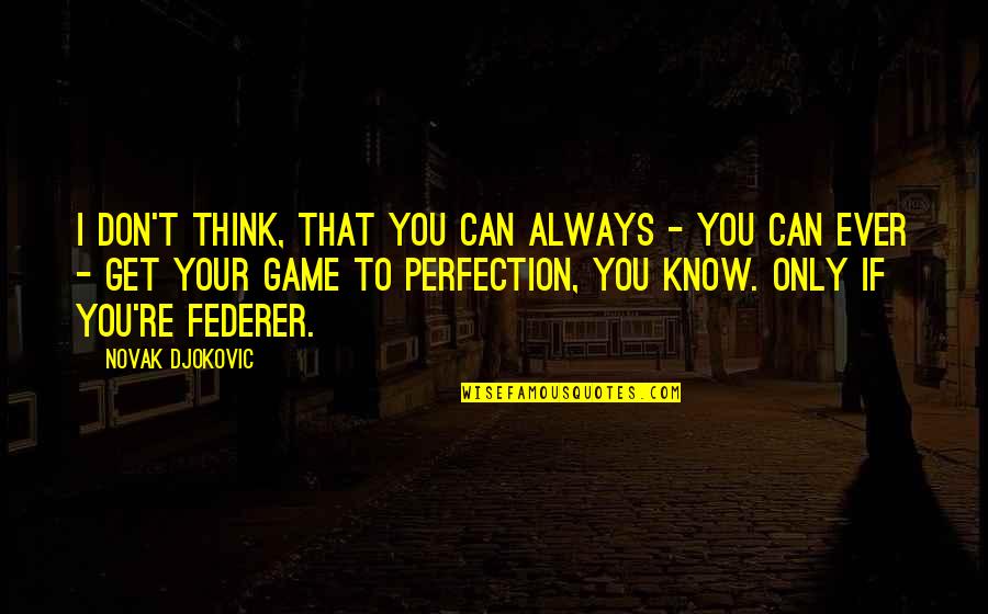 Always Only You Quotes By Novak Djokovic: I don't think, that you can always -