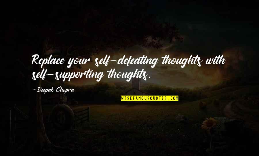 Always Postponing Quotes By Deepak Chopra: Replace your self-defeating thoughts with self-supporting thoughts.