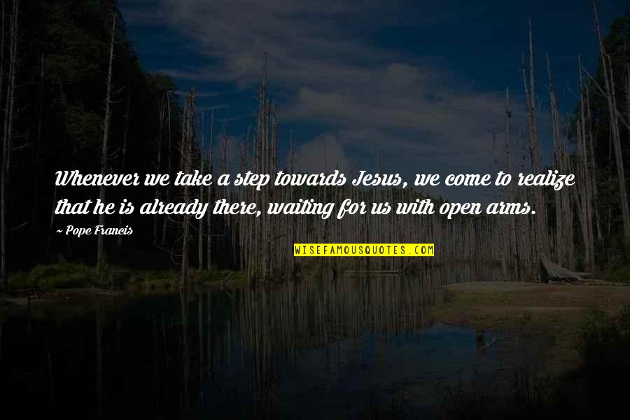 Always Pray To God Quotes By Pope Francis: Whenever we take a step towards Jesus, we Always Pray To God Quotes By Pope Francis: Whenever we take a step towards Jesus, we