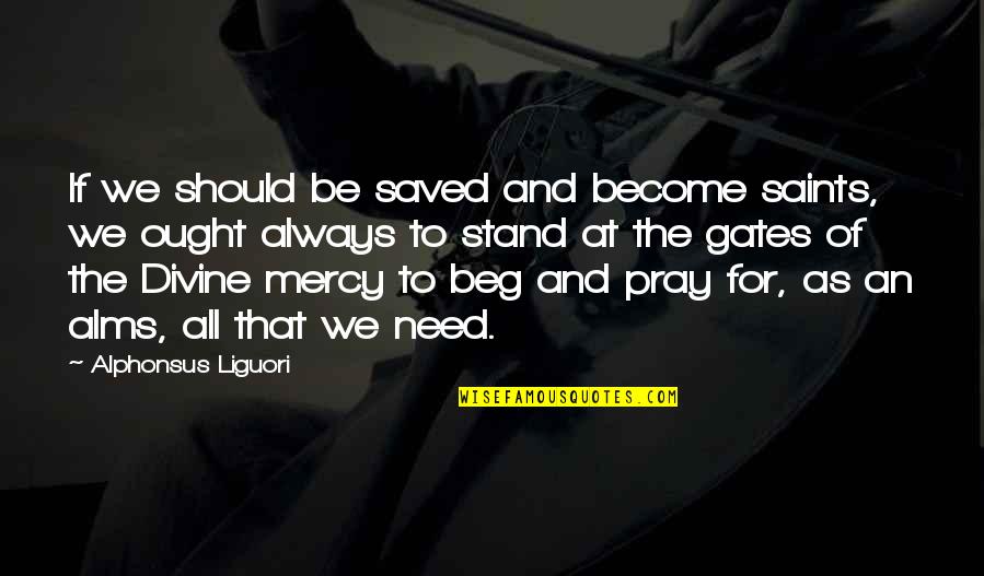 Always Praying Quotes By Alphonsus Liguori: If we should be saved and become saints,