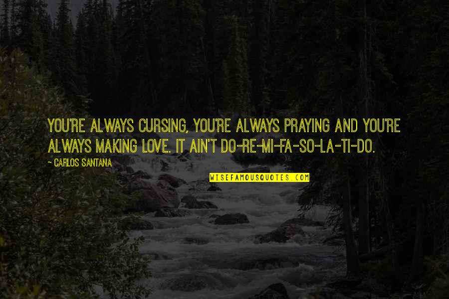 Always Praying Quotes By Carlos Santana: You're always cursing, you're always praying and you're