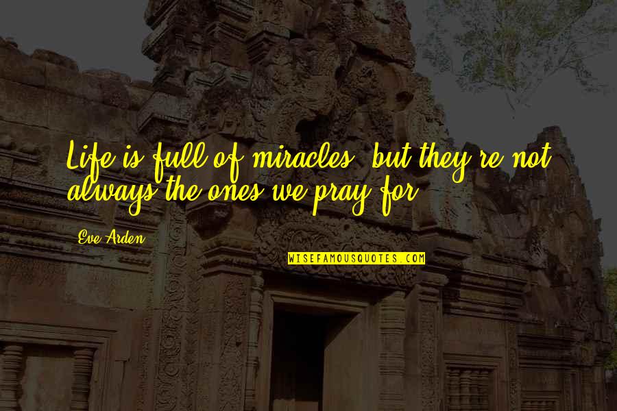 Always Praying Quotes By Eve Arden: Life is full of miracles, but they're not