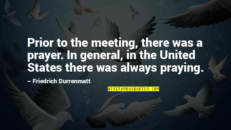 Always Praying Quotes By Friedrich Durrenmatt: Prior to the meeting, there was a prayer.