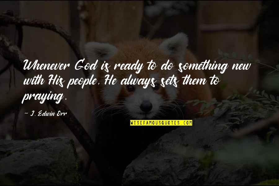 Always Praying Quotes By J. Edwin Orr: Whenever God is ready to do something new