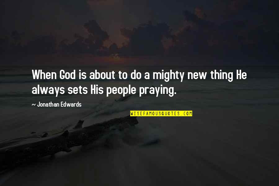 Always Praying Quotes By Jonathan Edwards: When God is about to do a mighty